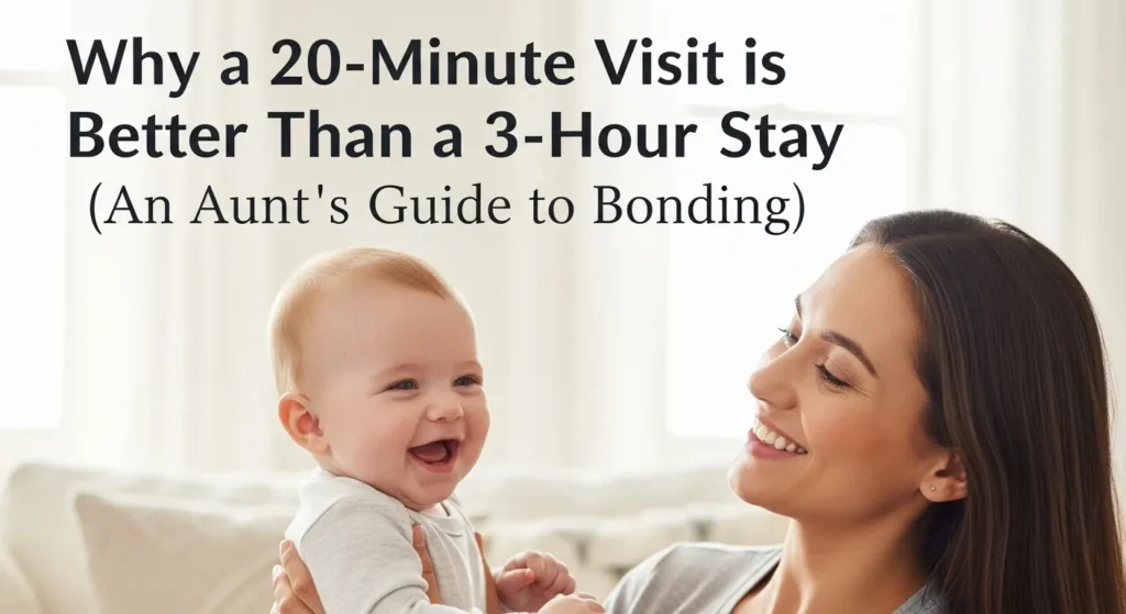 Why a 20-Minute Visit is Better Than a 3-Hour Stay (An Aunts Guide to Bonding)