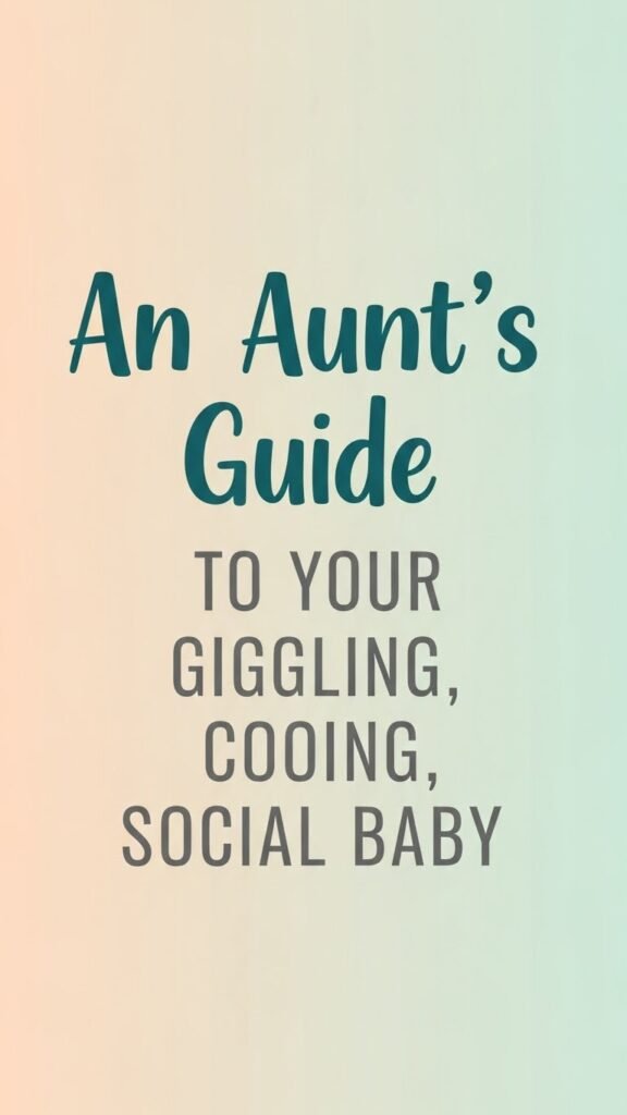 Vertical Pinterest Pin With Large Text Overlay Reading &Quot;An Aunt'S Guide To Your Giggling, Cooing, Social Baby&Quot;